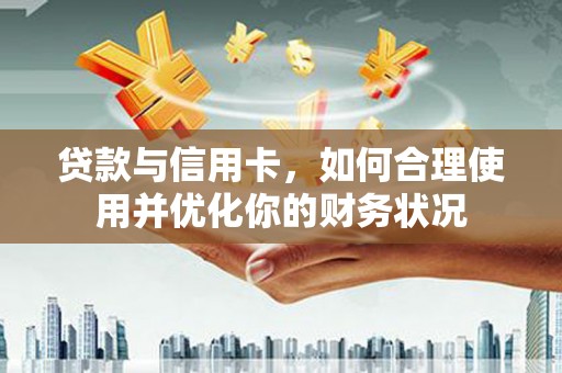 北仑贷款与信用卡，如何合理使用并优化你的财务状况