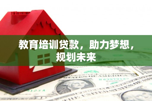 北仑教育培训贷款，助力梦想，规划未来