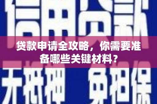 北仑贷款申请全攻略，你需要准备哪些关键材料？