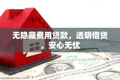 北仑无隐藏费用贷款，透明借贷，安心无忧