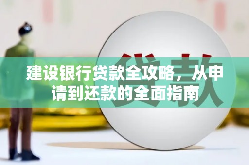 北仑建设银行贷款全攻略，从申请到还款的全面指南