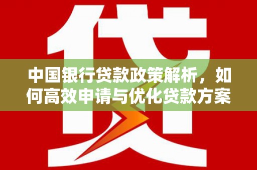 北仑中国银行贷款政策解析，如何高效申请与优化贷款方案