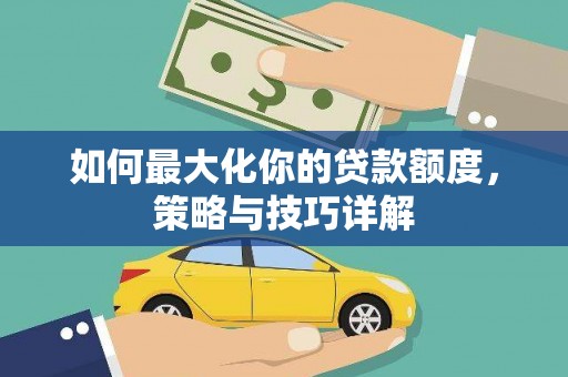 北仑如何最大化你的贷款额度，策略与技巧详解