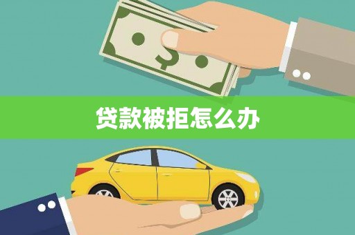 北仑贷款被拒怎么办