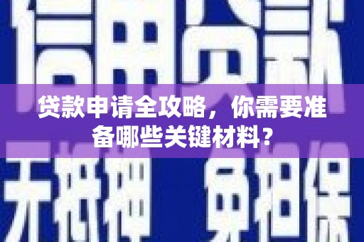 北仑贷款申请全攻略，你需要准备哪些关键材料？