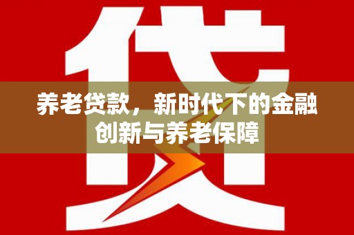 北仑养老贷款，新时代下的金融创新与养老保障