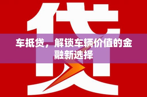 北仑车抵贷，解锁车辆价值的金融新选择