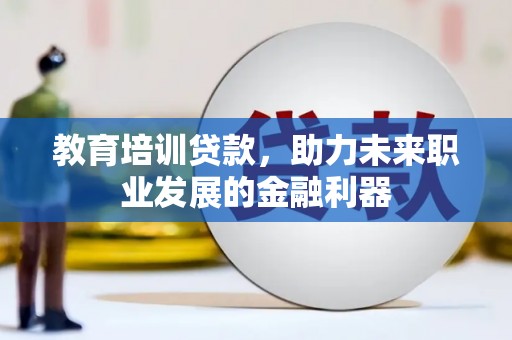 北仑教育培训贷款，助力未来职业发展的金融利器