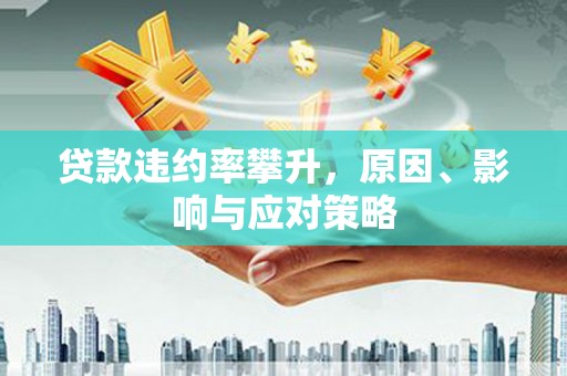 北仑贷款违约率攀升，原因、影响与应对策略