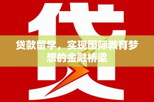 北仑贷款留学，实现国际教育梦想的金融桥梁