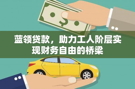 北仑蓝领贷款，助力工人阶层实现财务自由的桥梁