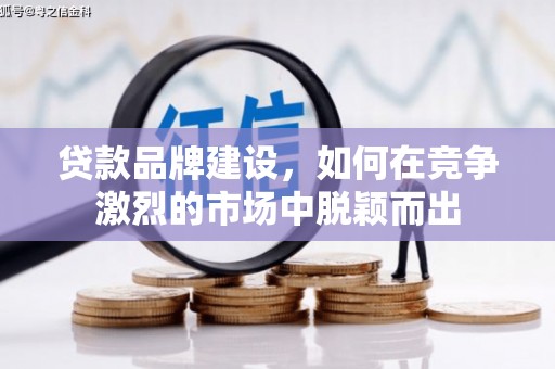 北仑贷款品牌建设，如何在竞争激烈的市场中脱颖而出