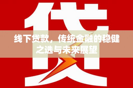 北仑线下贷款，传统金融的稳健之选与未来展望