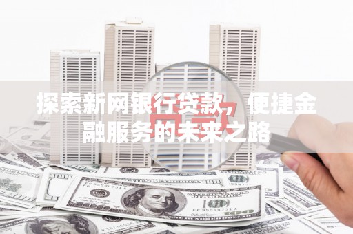北仑探索新网银行贷款，便捷金融服务的未来之路