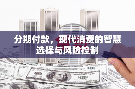 北仑分期付款，现代消费的智慧选择与风险控制