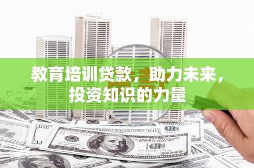 北仑教育培训贷款，助力未来，投资知识的力量