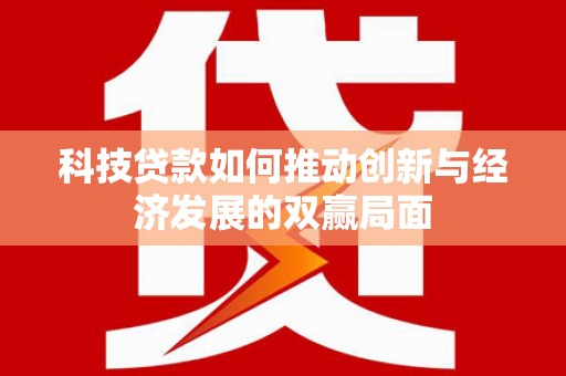 北仑科技贷款如何推动创新与经济发展的双赢局面