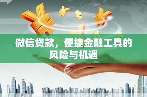 北仑微信贷款，便捷金融工具的风险与机遇