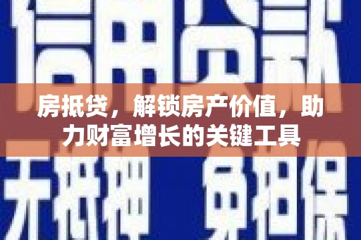北仑房抵贷，解锁房产价值，助力财富增长的关键工具