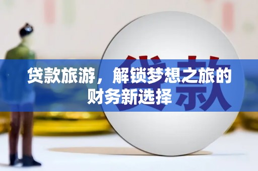 北仑贷款旅游，解锁梦想之旅的财务新选择