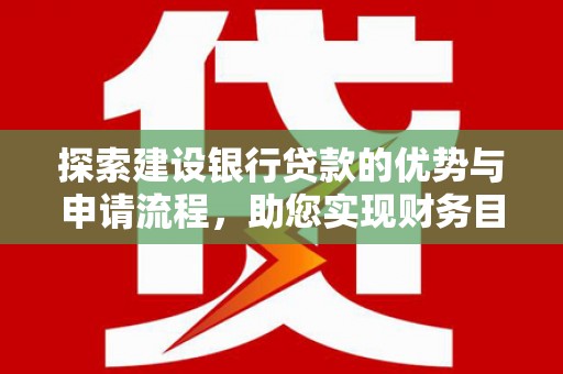 北仑探索建设银行贷款的优势与申请流程，助您实现财务目标