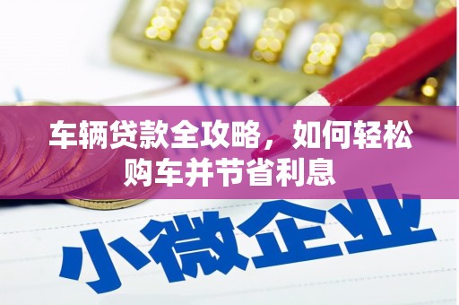 北仑车辆贷款全攻略，如何轻松购车并节省利息