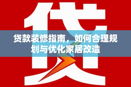 北仑贷款装修指南，如何合理规划与优化家居改造