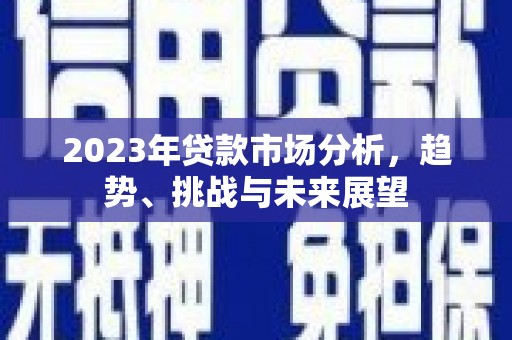 北仑2023年贷款市场分析，趋势、挑战与未来展望