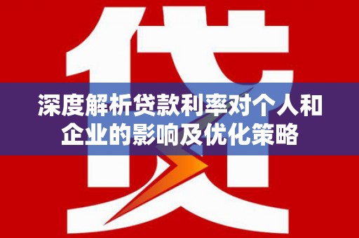 北仑深度解析贷款利率对个人和企业的影响及优化策略