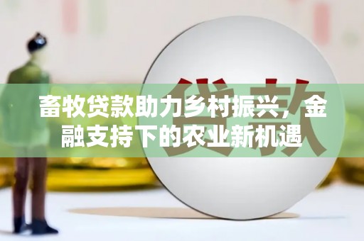 北仑畜牧贷款助力乡村振兴，金融支持下的农业新机遇