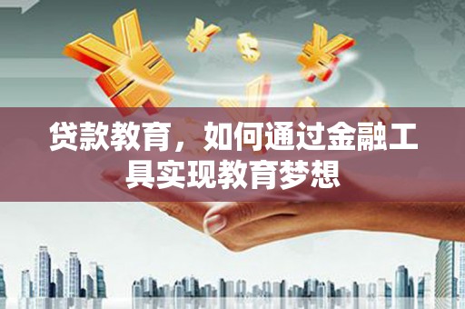 北仑贷款教育，如何通过金融工具实现教育梦想