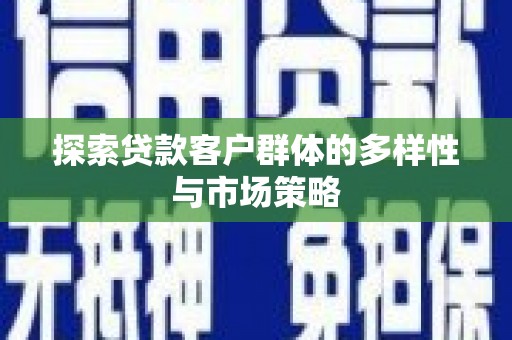 北仑探索贷款客户群体的多样性与市场策略