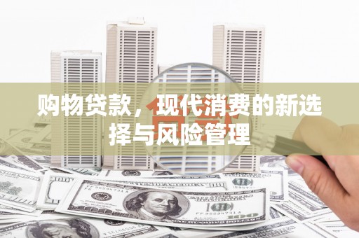 北仑购物贷款，现代消费的新选择与风险管理