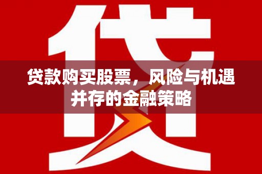 北仑贷款购买股票，风险与机遇并存的金融策略