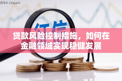 北仑贷款风险控制措施，如何在金融领域实现稳健发展