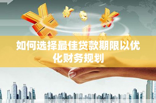 北仑如何选择最佳贷款期限以优化财务规划