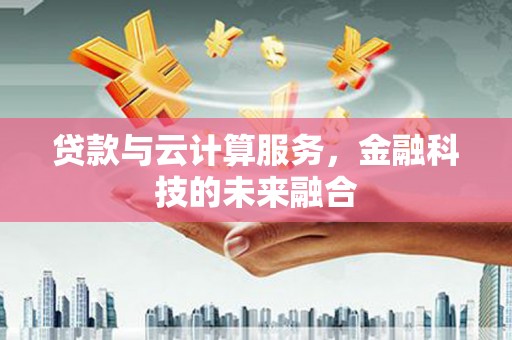 北仑贷款与云计算服务，金融科技的未来融合