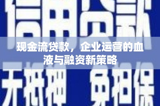 北仑现金流贷款，企业运营的血液与融资新策略