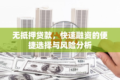 北仑无抵押贷款，快速融资的便捷选择与风险分析