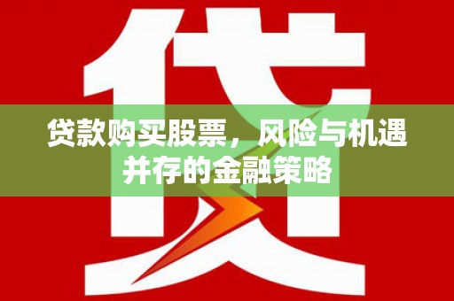 北仑贷款购买股票，风险与机遇并存的金融策略