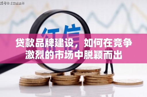 北仑贷款品牌建设，如何在竞争激烈的市场中脱颖而出