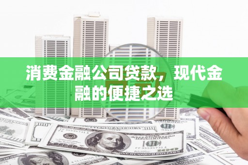 北仑消费金融公司贷款，现代金融的便捷之选