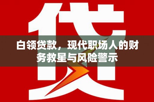 北仑白领贷款，现代职场人的财务救星与风险警示