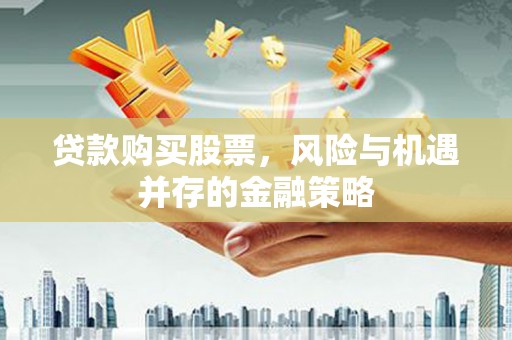 北仑贷款购买股票，风险与机遇并存的金融策略