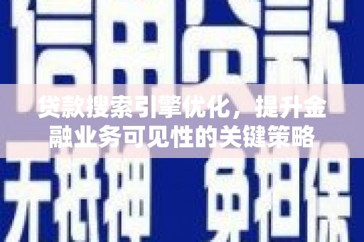 北仑贷款搜索引擎优化，提升金融业务可见性的关键策略