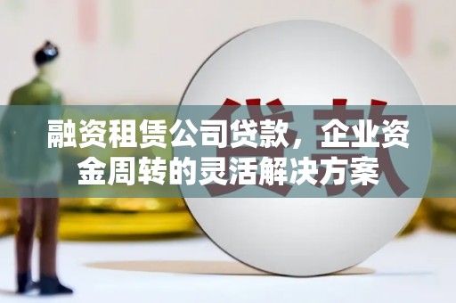 北仑融资租赁公司贷款，企业资金周转的灵活解决方案