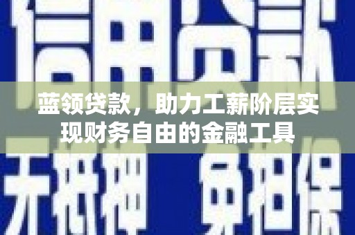 北仑蓝领贷款，助力工薪阶层实现财务自由的金融工具