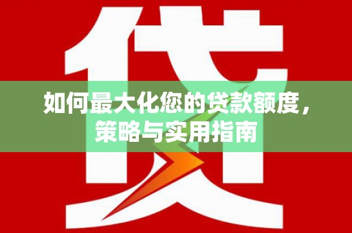 北仑如何最大化您的贷款额度，策略与实用指南