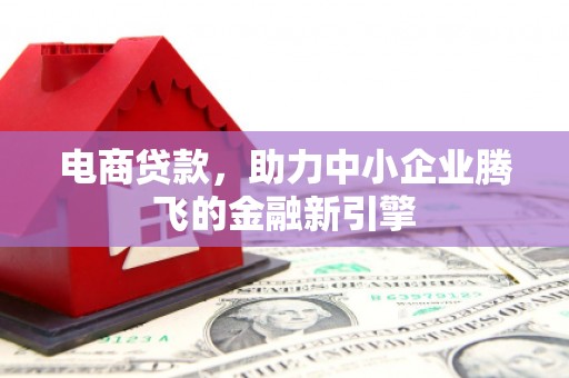 北仑电商贷款，助力中小企业腾飞的金融新引擎