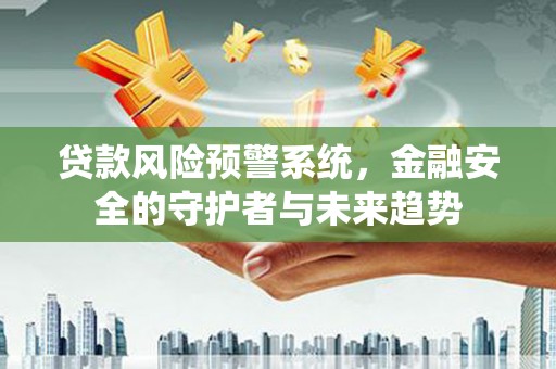 北仑贷款风险预警系统，金融安全的守护者与未来趋势